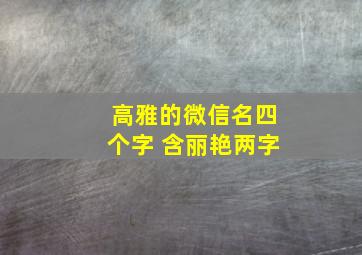 高雅的微信名四个字 含丽艳两字